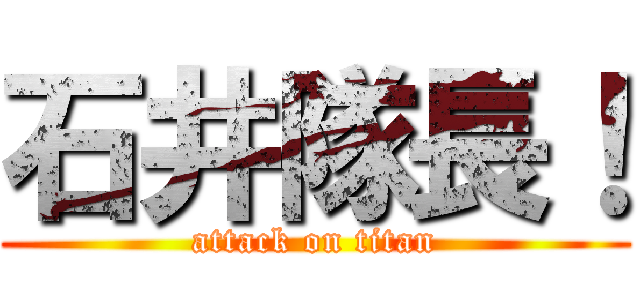 石井隊長！ (attack on titan)
