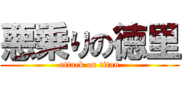 悪乗りの徳里 (attack on titan)