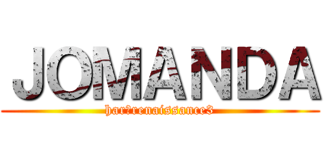 ＪＯＭＡＮＤＡ (harｄrenaissance3)