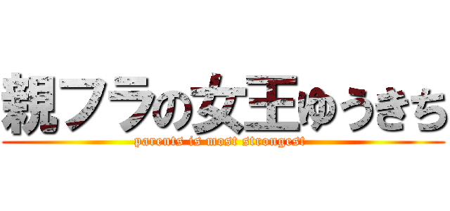 親フラの女王ゆうきち (parents is most strongest )