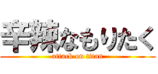 辛辣なもりたく (attack on titan)