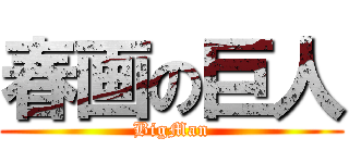 春画の巨人 (BigMan)