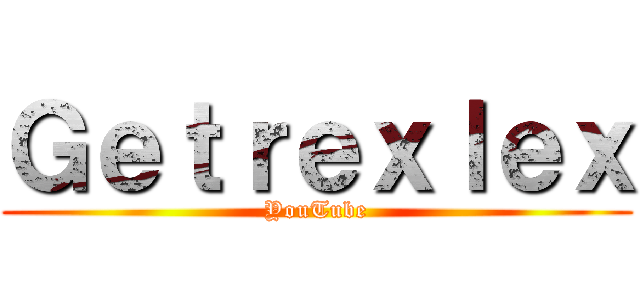 Ｇｅｔｒｅｘｌｅｘ (YouTube)