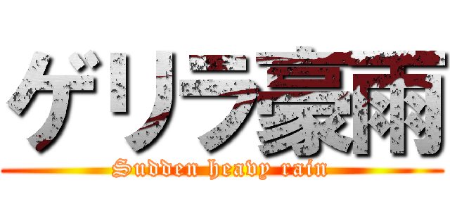 ゲリラ豪雨 (Sudden heavy rain)