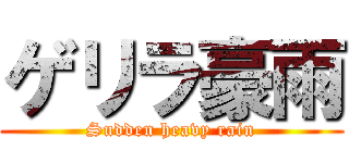 ゲリラ豪雨 (Sudden heavy rain)