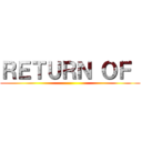 ＲＥＴＵＲＮ ＯＦ  ()