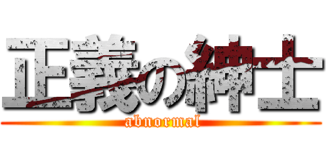 正義の紳士 ( abnormal)