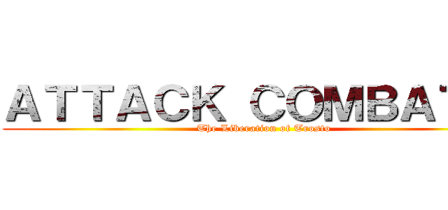 ＡＴＴＡＣＫ ＣＯＭＢＡＴ ６ (The Liberation of Trosto)