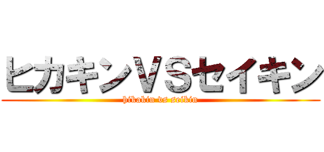 ヒカキンＶＳセイキン (hikakin vs seikin)