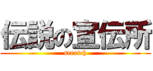 伝説の宣伝所 (scratch)