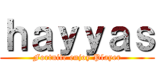 ｈａｙｙａｓ (Fortnite enjoy Player)