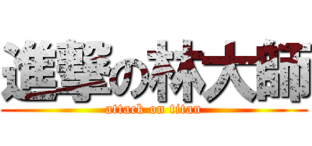 進撃の林大師 (attack on titan)