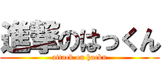 進撃のはっくん (attack on hackn)