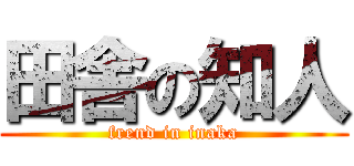 田舎の知人 (frend in inaka)