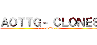 ＡＯＴＴＧ－ ＣＬＯＮＥＳ (attack on titan game)