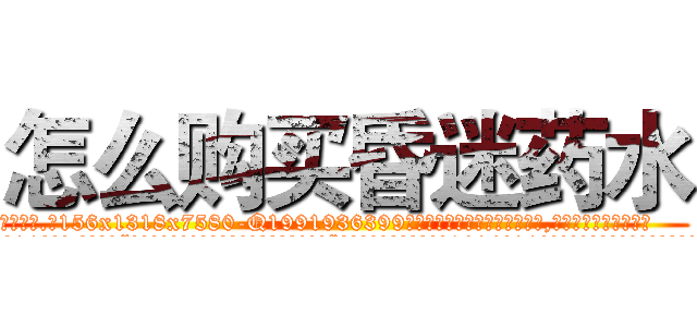 怎么购买昏迷药水 (怎么购买昏迷药水【电.话156x1318x7580-Q1991936399鑫宏药业】我们做的是长期生意,靠的是老客户长期支持
参考消息网2月20日报道 韩媒称，“剩女多、离婚率高的城市，房价一定会上涨。”这是中国经济学家金岩石2016年12月参加在上海举行的房地产相关论坛时说的话。
)