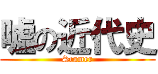 嘘の近代史 (Scamer)