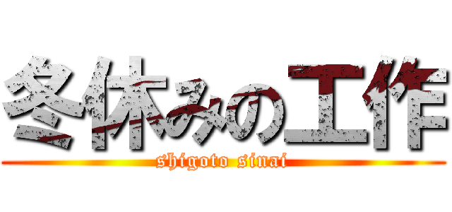 冬休みの工作 (shigoto sinai)