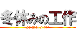 冬休みの工作 (shigoto sinai)