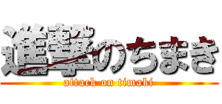 進撃のちまき (attack on timaki)