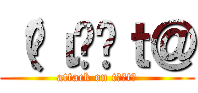 （•ιȲữｔ＠ (attack on tȲữt＠)