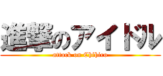 進撃のアイドル (attack on Chihiro)