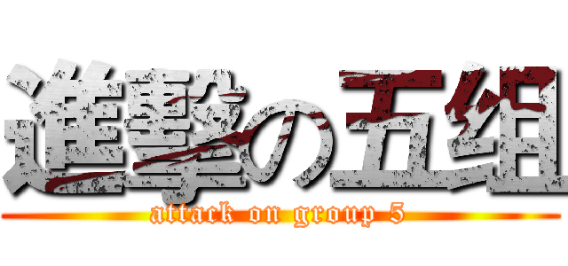 進擊の五组 (attack on group 5)