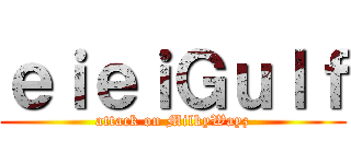 ｅｉｅｉＧｕｌｆ (attack on MilkyWayz)