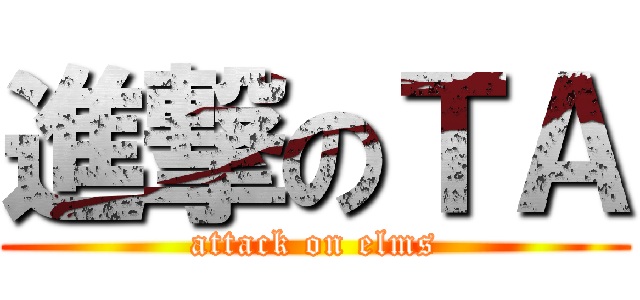 進撃のＴＡ (attack on elms)