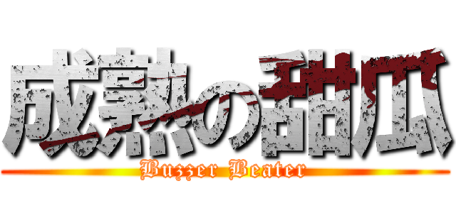 成熟の甜瓜 (Buzzer Beater)