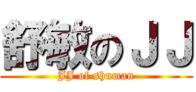 舒敏のＪＪ (JJ of shuman)