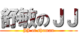 舒敏のＪＪ (JJ of shuman)