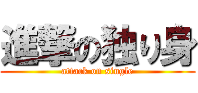 進撃の独り身 (attack on single)