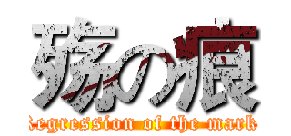 殇の痕 (Regression of the mark )