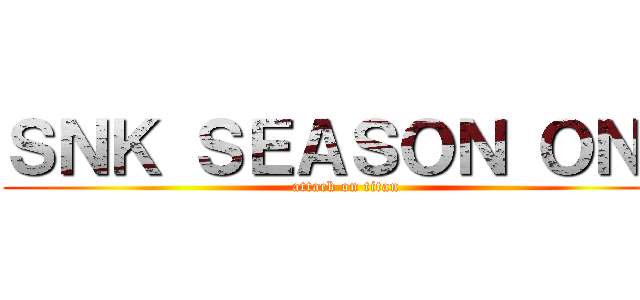 ＳＮＫ ＳＥＡＳＯＮ ＯＮＥ (attack on titan)