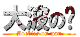 大波の佬 (Boobies on man)