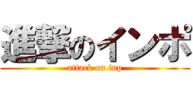 進撃のインポ (attack on inp)