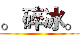 。 碎冰。 ()
