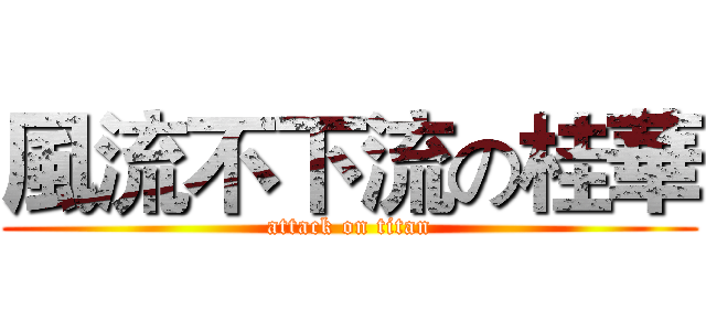 風流不下流の桂華 (attack on titan)
