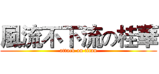 風流不下流の桂華 (attack on titan)