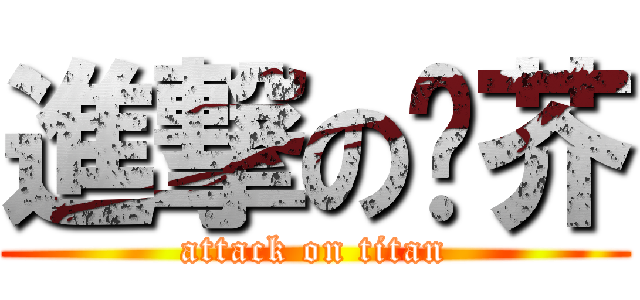 進撃の啊芥 (attack on titan)