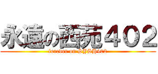永遠の西苑４０２ (forever on SYSH402)