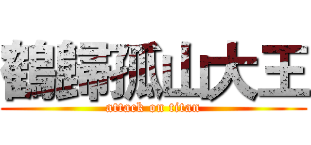 鶴歸孤山大王 (attack on titan)