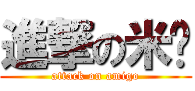 進撃の米糕 (attack on amigo)
