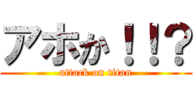 アホか！！？ (attack on titan)
