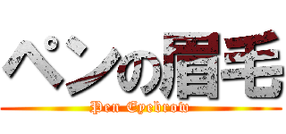 ペンの眉毛 (Pen Eyebrow)