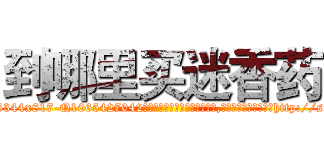 到哪里买迷香药 (到哪里买迷香药【电-151x68344x817-Q1065427042元吉药业】我们做的是长期生意,靠的是老客户长期支持http://sngk.net/ugikee

参考消息网我们做的是长期生意,靠的是老客户长期支持也许我们早该意识到，就连鲍勃·霍斯金斯（金球奖戏剧类电影男主角 
)