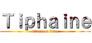 Ｔｉｐｈａｉｎｅ (attack on titan)