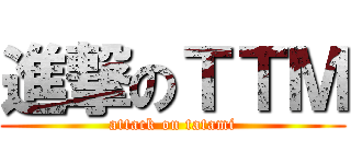 進撃のＴＴＭ (attack on tatami)
