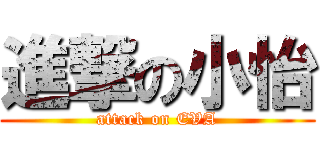 進撃の小怡 (attack on EVA)